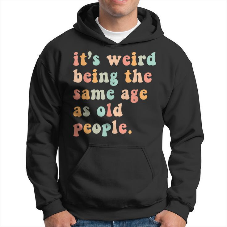 Its Weird Being The Same Age As Old People Retro Women Men Men Hoodie