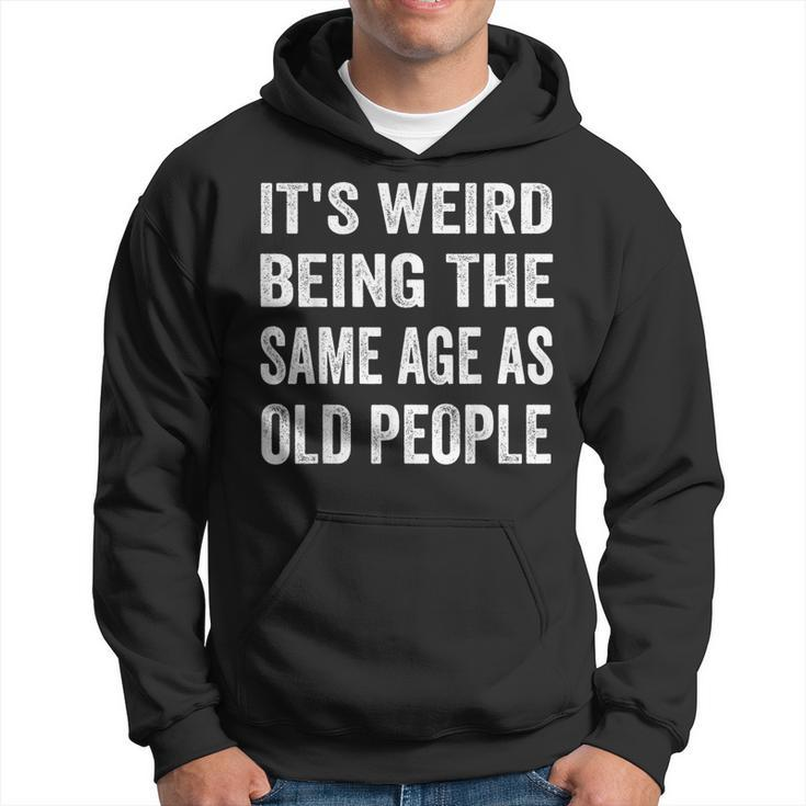 Its Weird Being The Same Age As Old People Funny Sarcastic  Hoodie