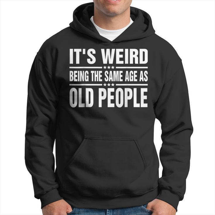 Its Weird Being The Same Age As Old People Funny Sarcastic  Hoodie