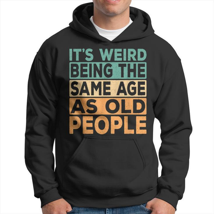Its Weird Being The Same Age As Old People Retro Sarcastic  V2 Hoodie