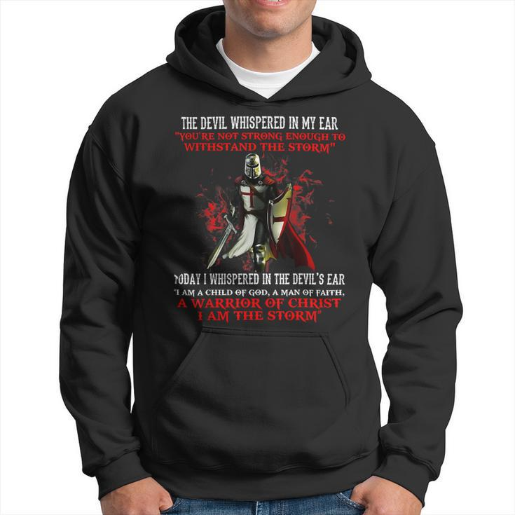 Knights Templar T Shirt - The Devil Whispered Youre Not Strong Enough To Withstand The Storm Today I Whispered In The Devils Ear I Am A Child Of God A Man Of Faith A Warrior Hoodie
