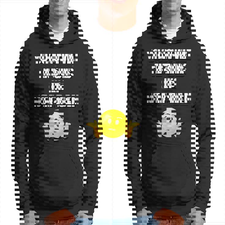 You Know What That Sounds Like Not My Problem Men Hoodie