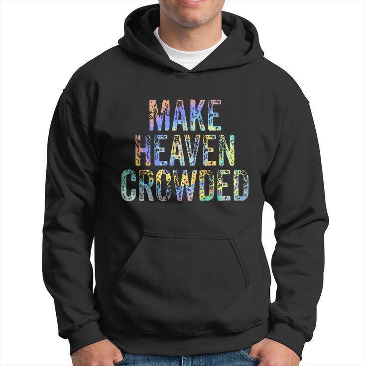 Make Heaven Crowded Faith Spiritual Cute Christian Tiegiftdye Meaningful Gift Hoodie