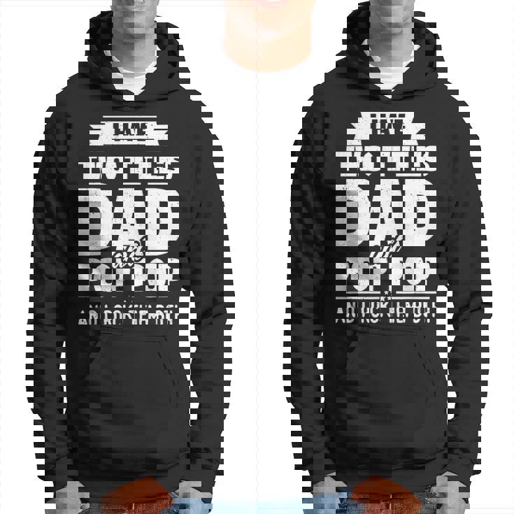 Mens I Have Two Titles Dad And Pop Pop Grandpa Fathers Day Gift Men Hoodie