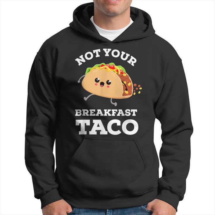 Not Your Breakfast Taco We Are Not Tacos Mexican Food  Hoodie