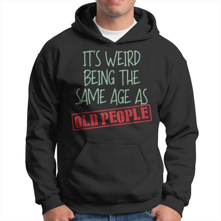 Sarcasm Its Weird Being The Same Age As Old People Men Hoodie