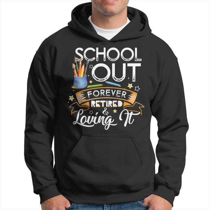 Schools Out Forever Retired & Loving It Teacher Retirement Hoodie