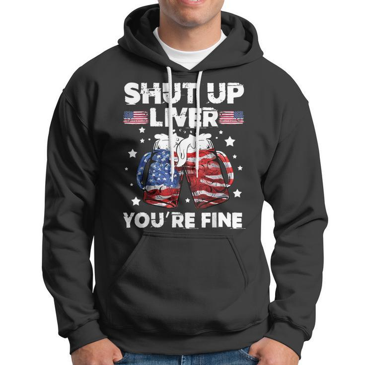 Shut Up Liver Youre Fine 4Th Of July Beer Drinking Drunk Hoodie