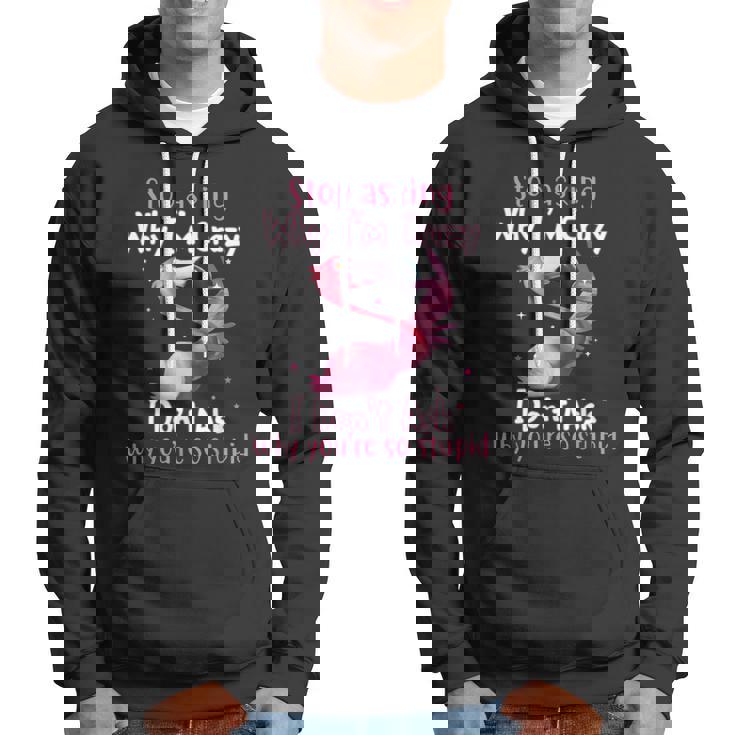 Stop Asking Why Im Crazy I Dont Ask Why Youre So Stupid Funny Hoodie