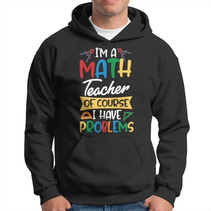 Teacher Im A Math Teacher Of Course I Have Problems Hoodie