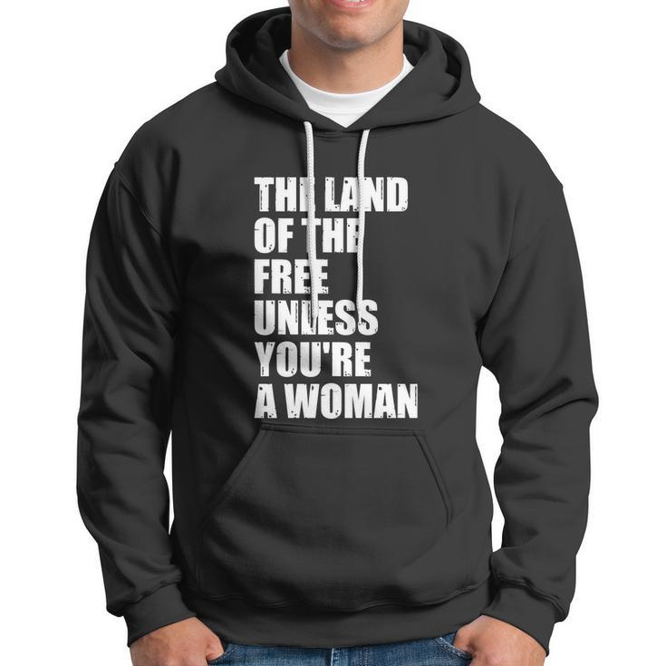 The Land Of The Free Unless Youre A Woman | Pro Choice Hoodie