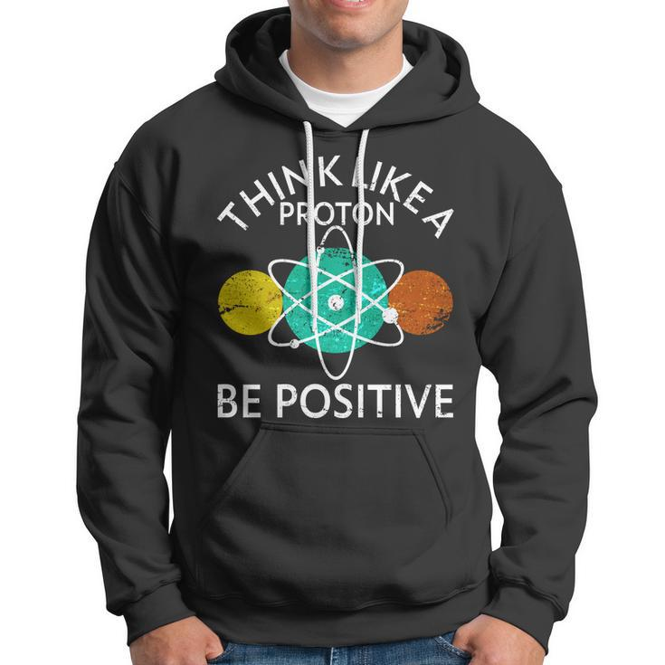 Think Like A Proton Be Positive Tshirt Hoodie
