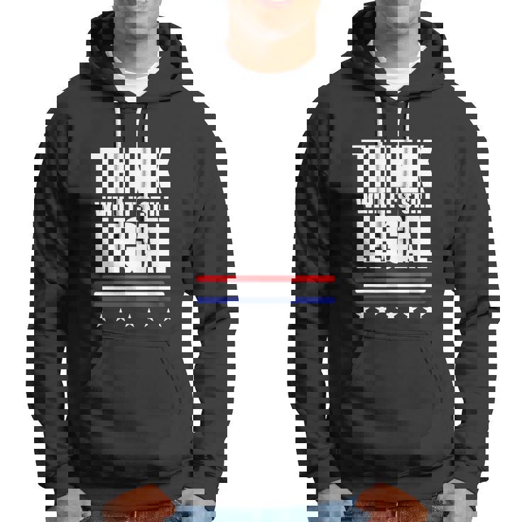 Think While It Is Still Legal Trending Design Hoodie