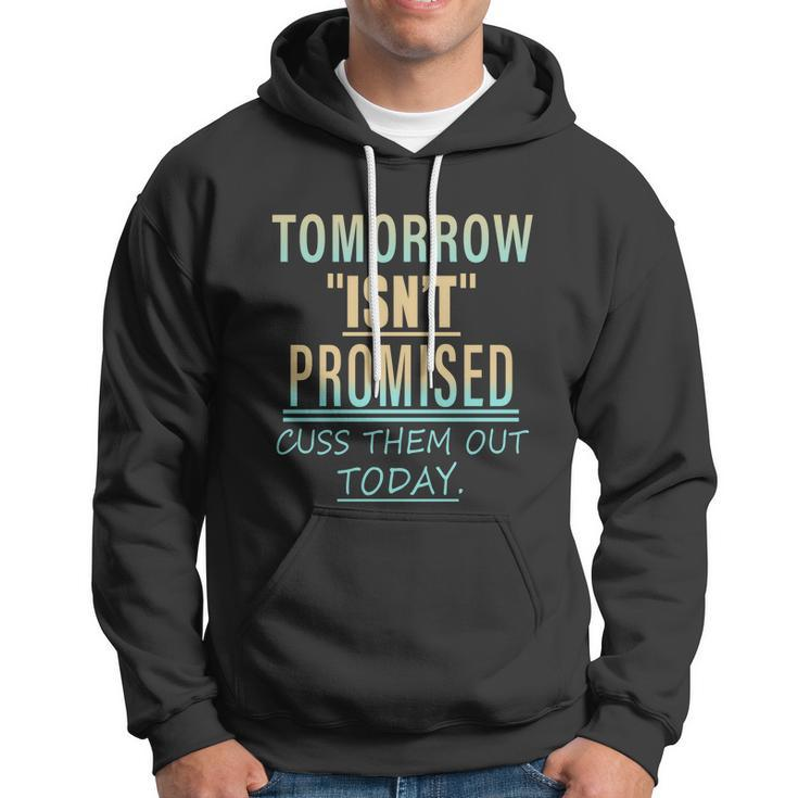 Tomorrow Isnt Promised Cuss Them Out Today Funny Great Gift Hoodie