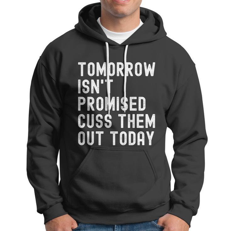 Tomorrow Isnt Promised Cuss Them Out Today Funny Tee Cool Gift Hoodie