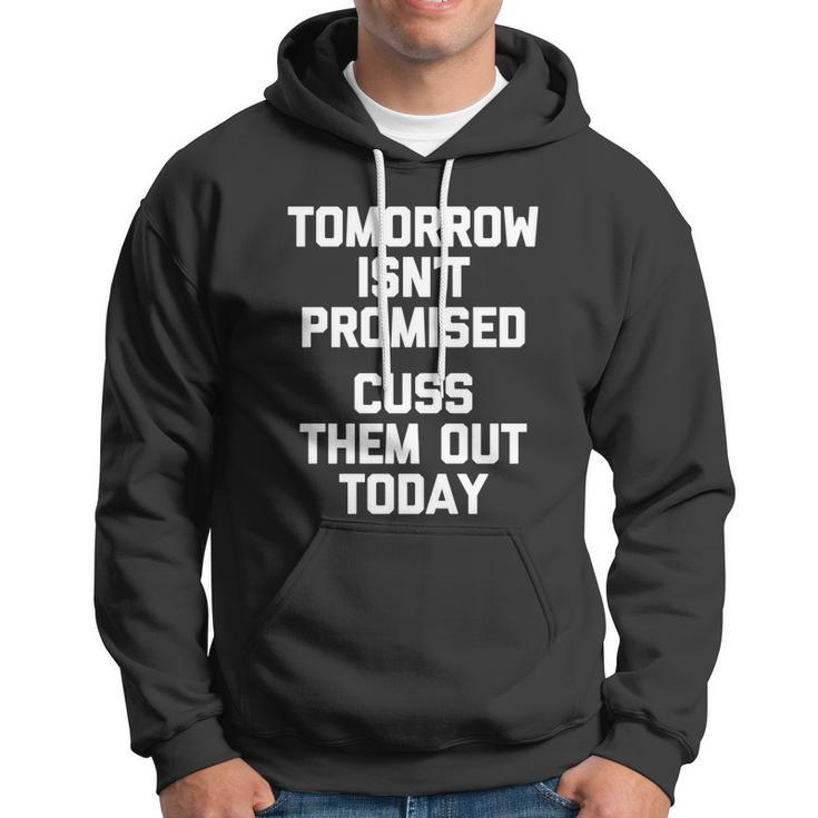 Tomorrow Isnt Promised Cuss Them Out Today Great Gift Funny Gift Hoodie