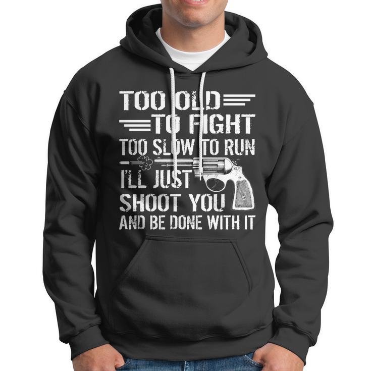 Too Old To Fight Slow To Trun Ill Just Shoot You Tshirt Hoodie