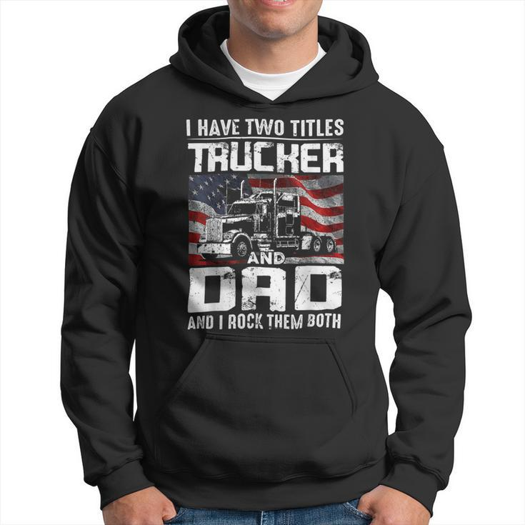 Trucker Trucker Dad I Have Two Titles Trucker And Dad Hoodie