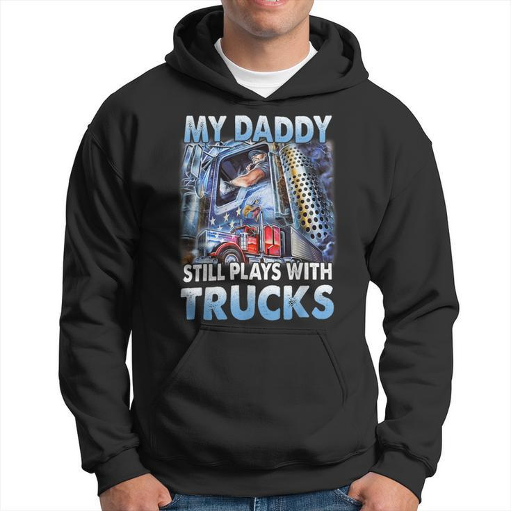 Trucker Trucker Fathers Day My Daddy Still Plays With Trucks Hoodie
