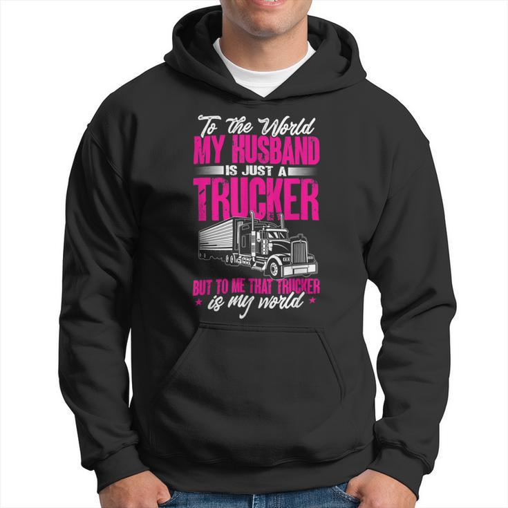 Trucker Truckers Wife To The World My Husband Just A Trucker Hoodie