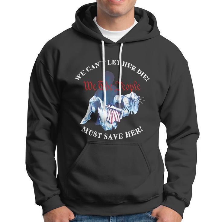 We Cant Let Her Die Must Save Her We The People Liberties Hoodie