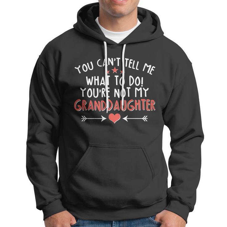 You Cant Tell Me What To Do Youre Not My Granddaughter Tshirt Hoodie