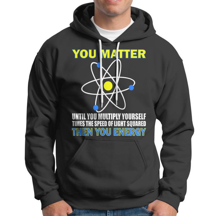 You Matter Then You Energy Tshirt Hoodie