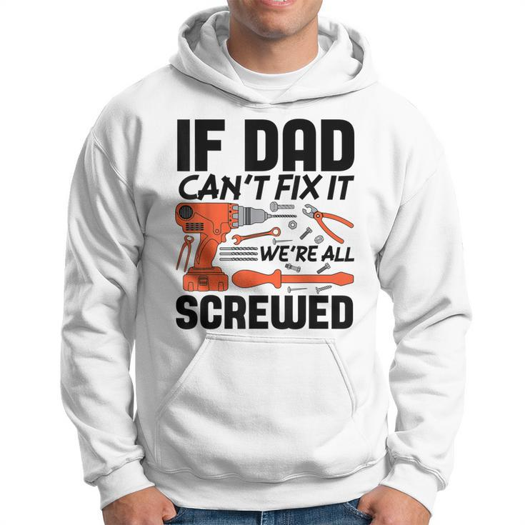 If Dad Cant Fix It Were All Screwed Men Mechanic Men Hoodie