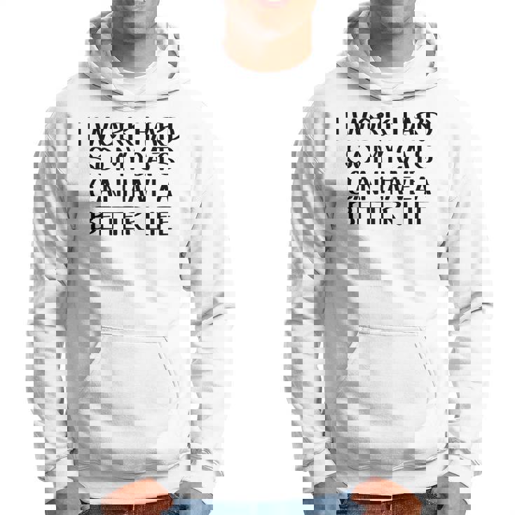 I Work Hard So My Cats Can Have A Better Life  Hoodie