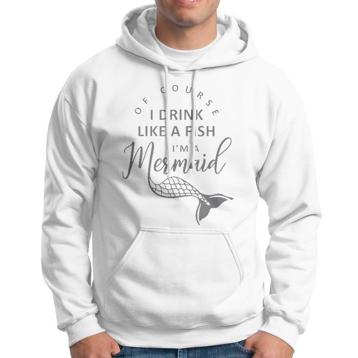 I&8217M A Mermaid Of Course I Drink Like A Fish Funny Hoodie