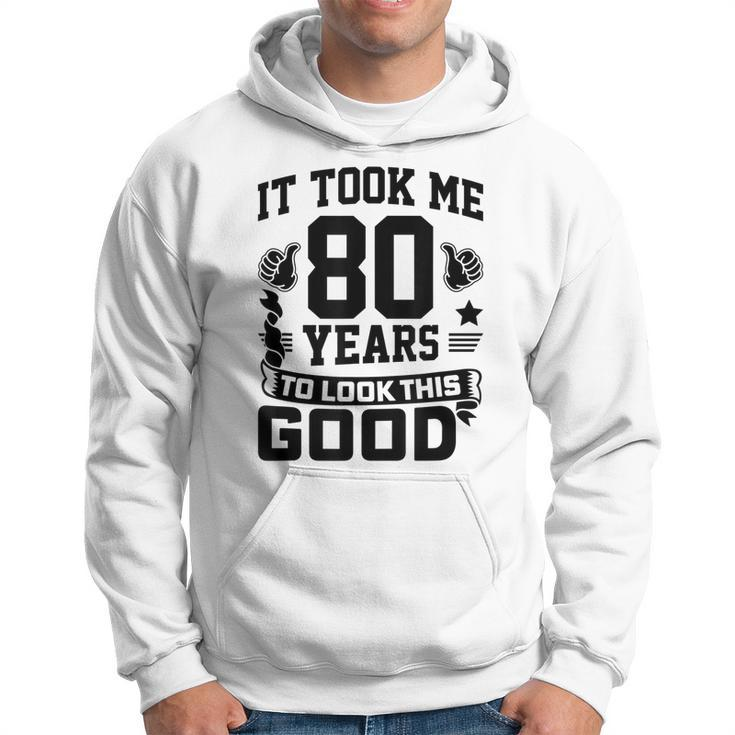 It Took Me 80 Years To Look This Good 80Th Birthday  Hoodie