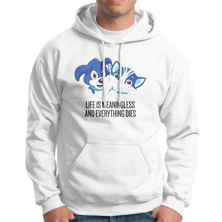 Life Is Meaningless And Everything Dies Hoodie