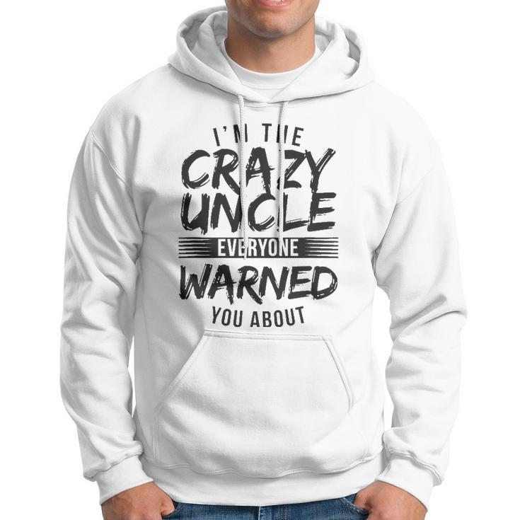 Mens I&8217M Crazy Uncle Everyone Warned You About Funny Uncle Hoodie