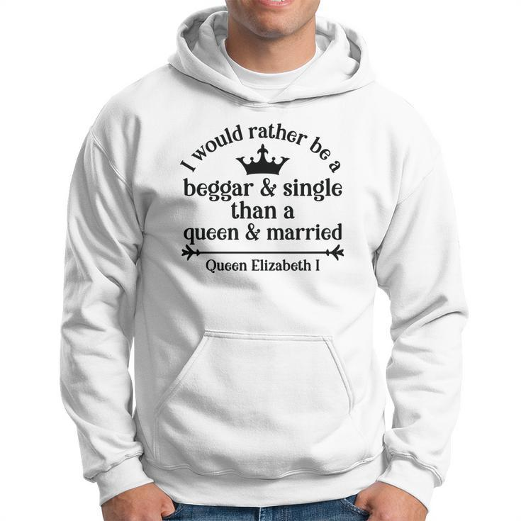 Queen Elizabeth I Quotes I Would Rather Be A Beggar And Single Than A Queen And Married Men Hoodie Graphic Print Hooded Sweatshirt