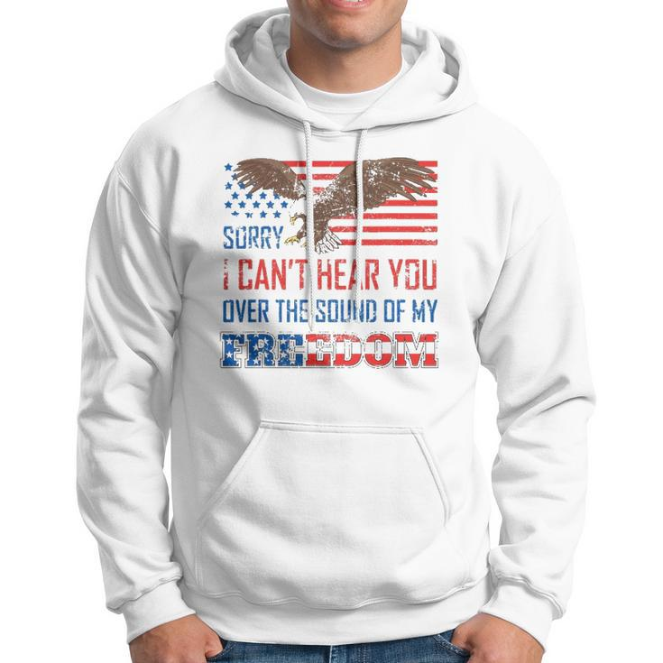 Sorry I Can&8217T Hear You Over The Sound Of My Freedom Usa Eagle Hoodie
