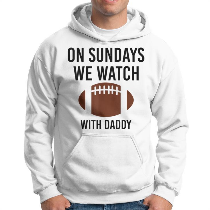 On Sundays We Watch With Daddy Football Toddler Men Hoodie
