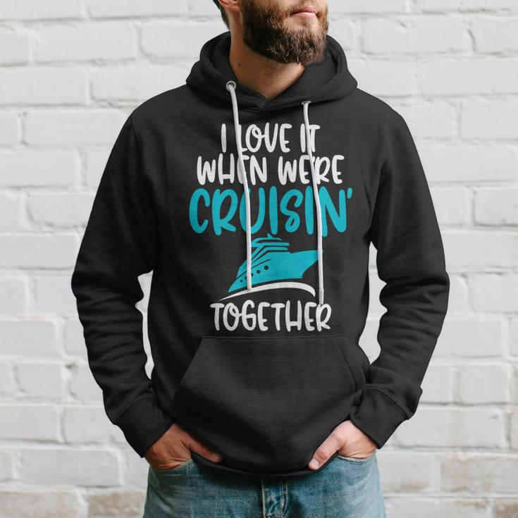 CruiseI Love It When We Are Cruising Together   Hoodie Gifts for Him