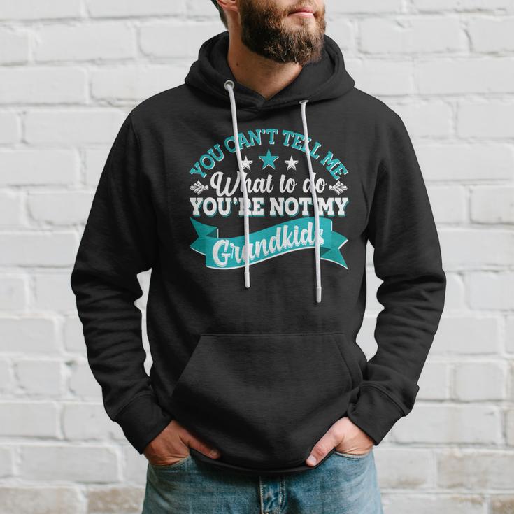 Funny You Cant Tell Me What To Do Youre Not My Grandkids Hoodie Gifts for Him