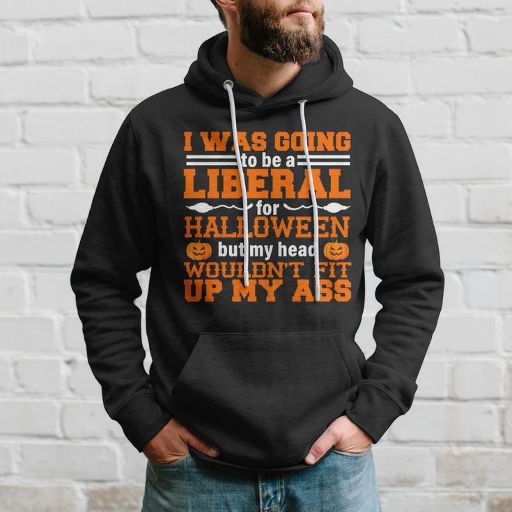 I Was Be A Liberal For Halloween But My Head Wouldt Fit Up My Ass Hoodie Gifts for Him