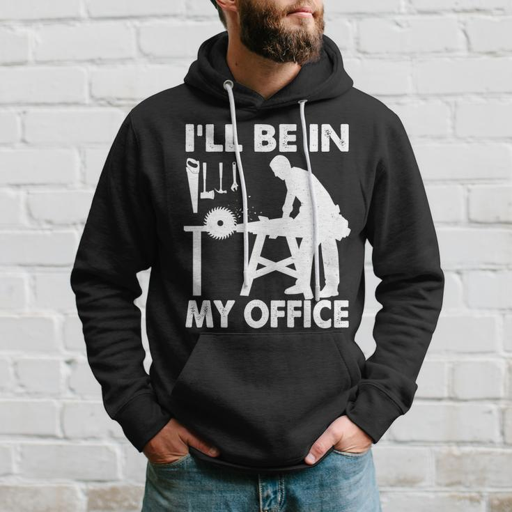 Ill Be In My Office Carpenter Woodworking Tshirt Hoodie Gifts for Him