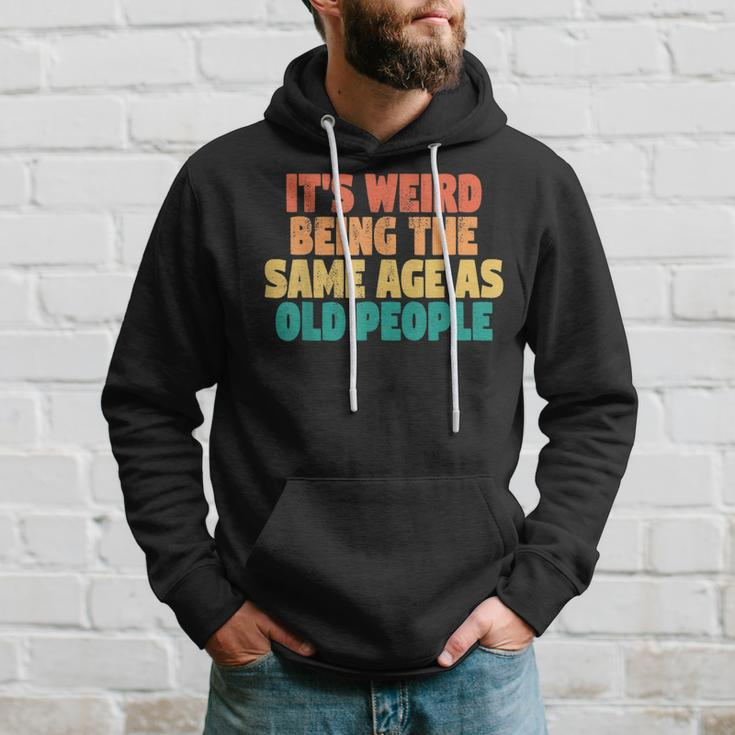 Its Weird Being The Same Age As Old People Men Hoodie Gifts for Him