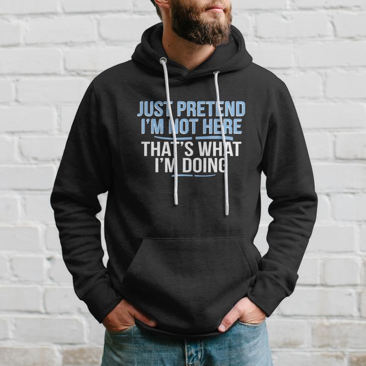 Just Pretend Im Not Here Funny Hoodie Gifts for Him