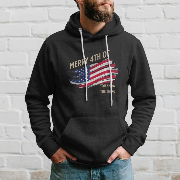 Merry 4Th Of You Know The Thing Hoodie Gifts for Him