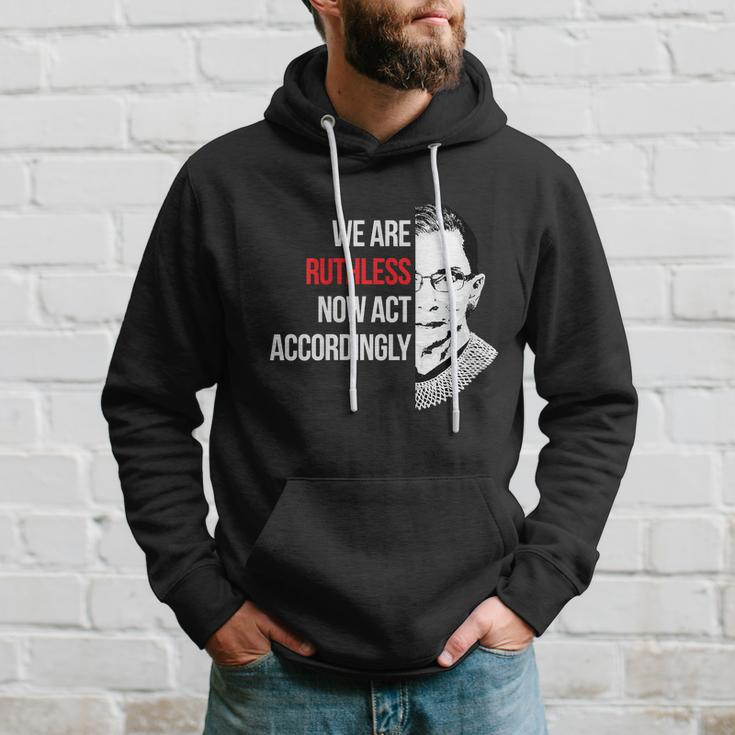 We Are Ruthless Now Act Accordingly Notorious Ruth Bader Ginsburg Rbg Hoodie Gifts for Him