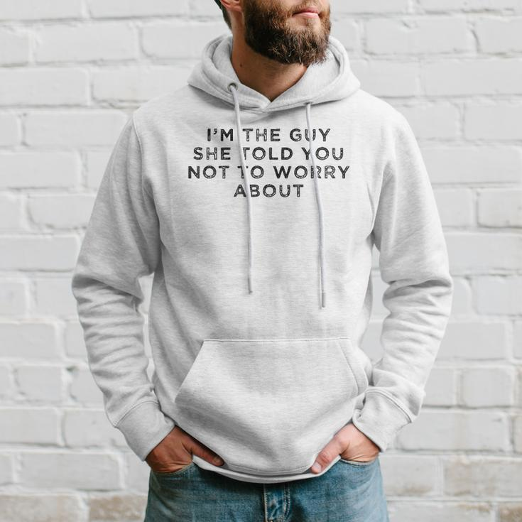 I&8217M The Guy She Told You Not To Worry About Hoodie Gifts for Him