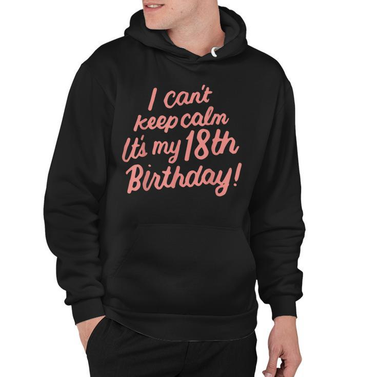 18 Year Old I Cant Keep Calm Its My 18Th Birthday Bday  Hoodie