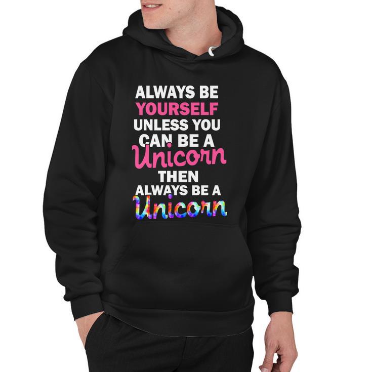 Always Be Yourself Unless You Can Be A Unicorn Hoodie