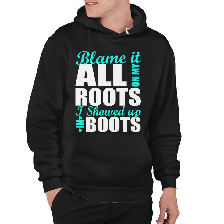 Blame It All On My Roots I Showed Up In Boots Hoodie