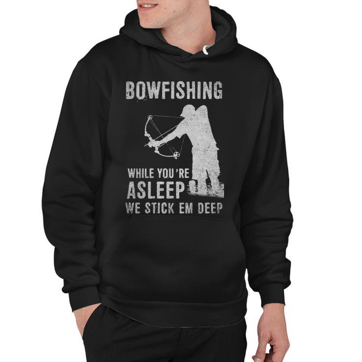 Bowfishing While Youre Asleep We Stick Em Deep Hoodie