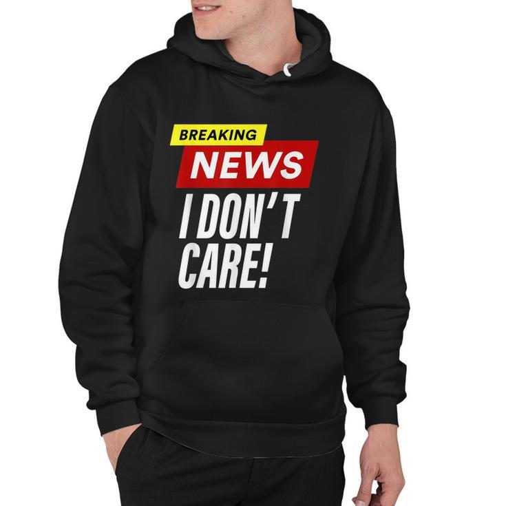 Breaking News I Dont Care Funny Design Hoodie